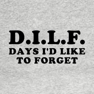 DILF Days I'd Like To Forget - Meme T-Shirt